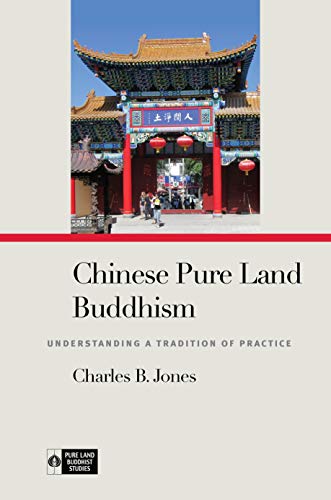 Chinese Pure Land Buddhism: Understanding a Tradition of Practice (Pure Land Buddhist Studies)