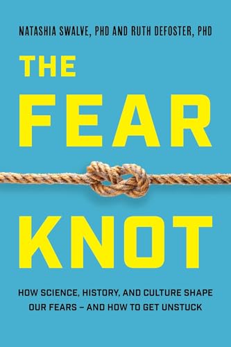 The Fear Knot : How Science, History, and Culture Shape Our Fears - And How to Get Unstuck