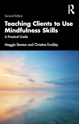 Teaching Clients to Use Mindfulness Skills : A Practical Guide