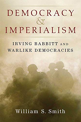 Democracy and Imperialism : Irving Babbitt and Warlike Democracies