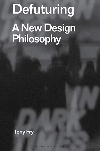 Defuturing (Radical Thinking in Design): A New Design Philosophy: 1 (Radical Thinkers in Design)