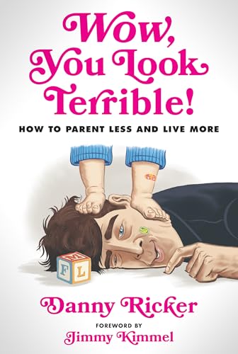 Wow, You Look Terrible : How to Parent Less and Live More