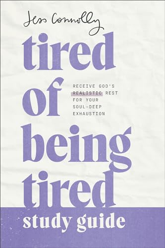 Tired of Being Tired Study Guide : Receive God's Realistic Rest for Your Soul-Deep Exhaustion