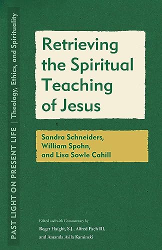 Retrieving the Spiritual Teaching of Jesus : Sandra Schneiders, William Spohn, and Lisa Sowle Cahill