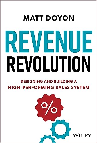 Revenue Revolution : Designing and Building a High-Performing Sales System