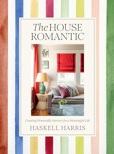 The House Romantic : Curating Memorable Interiors for a Meaningful Life