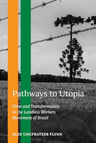 Pathways to Utopia : Time and Transformation in the Landless Workers Movement of Brazil