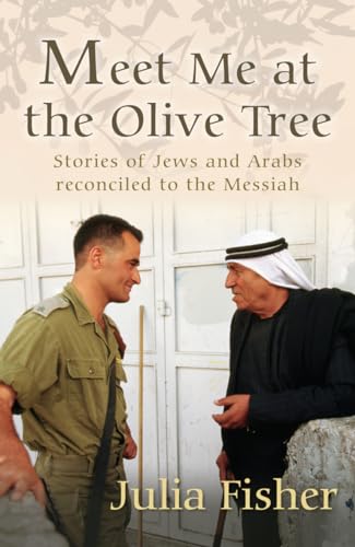 Meet Me at the Olive Tree : Stories of Jews and Arabs reconciled to the Messiah