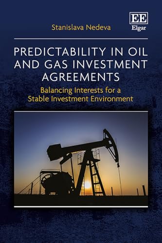 Predictability in Oil and Gas Investment Agreements : Balancing Interests for a Stable Investment Environment