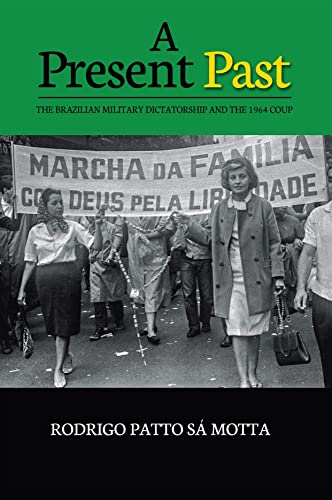 A Present Past : The Brazilian Military Dictatorship and the 1964 Coup