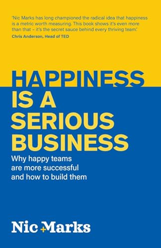 Happiness is a serious business : Why happy teams are more successful and how to build them