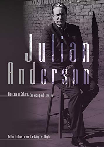 Julian Anderson - Dialogues on Listening, Composing and Culture