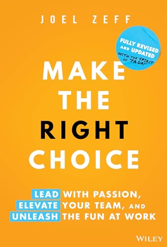 Make the Right Choice : Lead with Passion, Elevate Your Team, and Unleash the Fun at Work