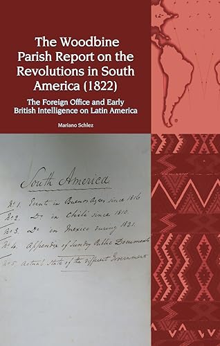 The Woodbine Parish Report on the Revolutions in South America (1822): The Foreign Office and Early British Intelligence on Latin America