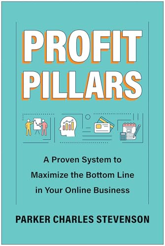 Profit Pillars : A Proven System to Maximize the Bottom Line in Your Online Business