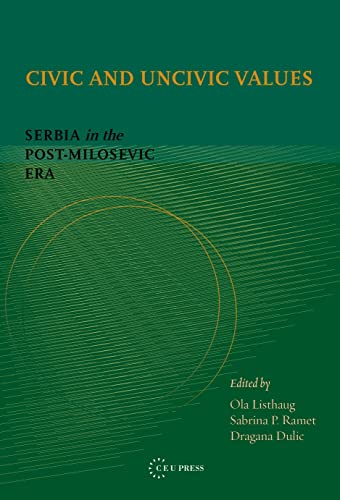 Civic and Uncivic Values : Serbia in the Post-Milosevic Era