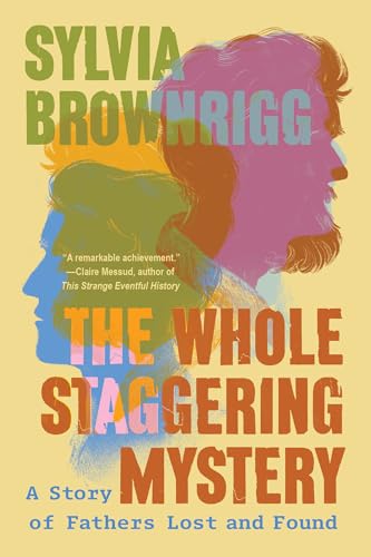 The Whole Staggering Mystery : A Story of Fathers Lost and Found