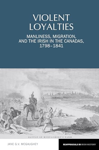 Violent Loyalties : Manliness, Migration, and the Irish in the Canadas, 1798-1841 : 16