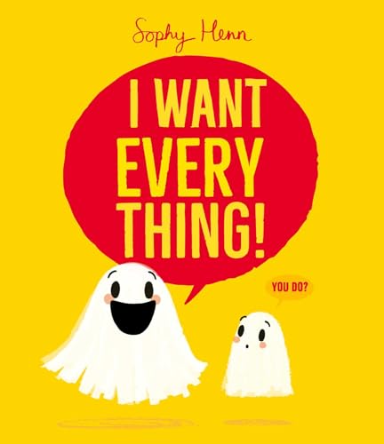 I Want Everything: A Funny And Relatable Picture Book From Sophy Henn