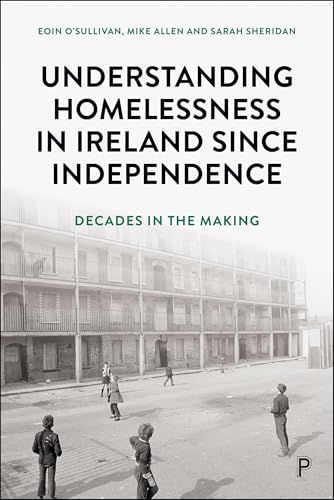 Understanding Homelessness in Ireland Since Independence : Decades in the Making