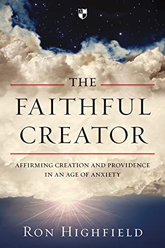 The Faithful Creator : Affirming Creation And Providence In An Age Of Anxiety