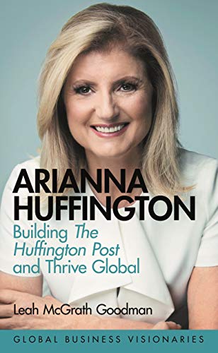 Arianna Huffington: Media Visionary and Wellness Evangelist (Global Business Visionaries)