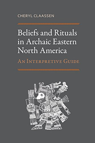 Beliefs and Rituals in Archaic Eastern North America : An Interpretive Guide