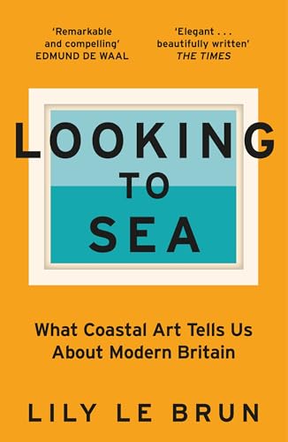 Looking to Sea : What Coastal Art Tells Us About Modern Britain