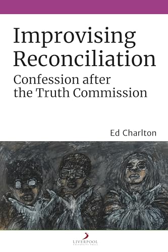 Improvising Reconciliation : Confession after the Truth Commission