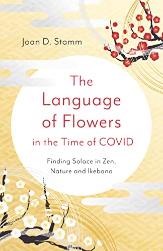 The Language of Flowers in the Time of COVID: Finding Solace in Zen, Nature and Ikebana