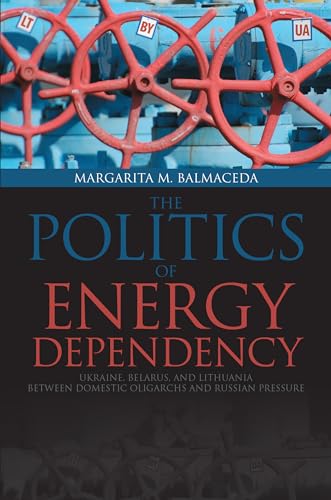 Politics of Energy Dependency : Ukraine, Belarus, and Lithuania Between Domestic Oligarchs and Russian Pressure