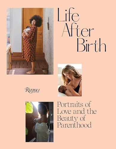 Life After Birth : Portraits of Love and the Beauty of Parenthood