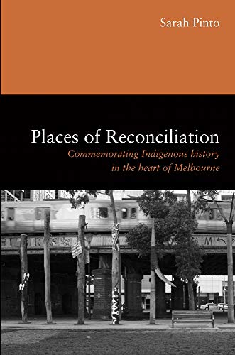Places of Reconciliation : Commemorating Indigenous History in the Heart of Melbourne
