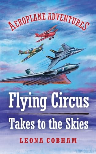 Flying Circus Takes to the Skies : Aerial adventures stuffed with technical detail. Heart-warming tales of overcoming fear and building friendships narrated by the planes. Age 7-12 : 1