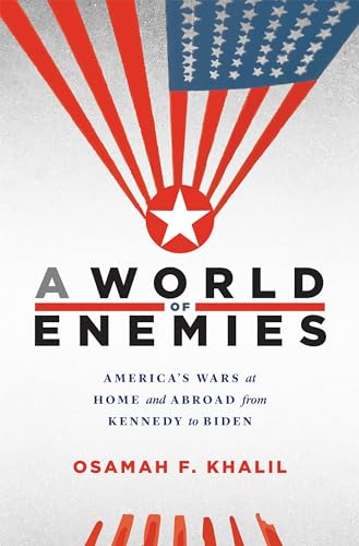 A World of Enemies : America’s Wars at Home and Abroad from Kennedy to Biden