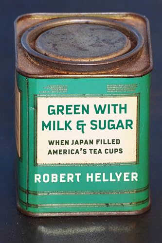 Green with Milk and Sugar : When Japan Filled America’s Tea Cups