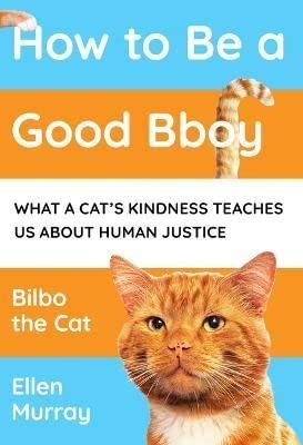 How to be a Good Bboy: What a cat’s kindness can teach us about human justice: What a cat’s kindness teaches us about human justice