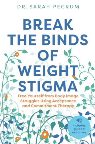 Break the Binds of Weight Stigma: Free Yourself from Body Image Struggles Using Acceptance and Commitment Therapy