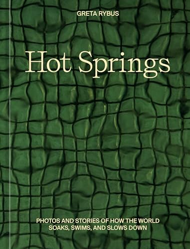 Hot Springs : Photos and Stories of How the World Soaks, Swims, and Slows Down