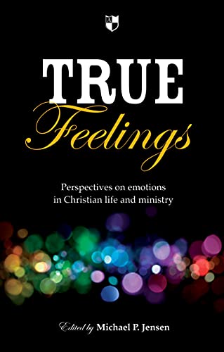True Feelings: Perspectives on Emotions in Christian Life and Ministry