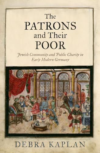 The Patrons and Their Poor : Jewish Community and Public Charity in Early Modern Germany