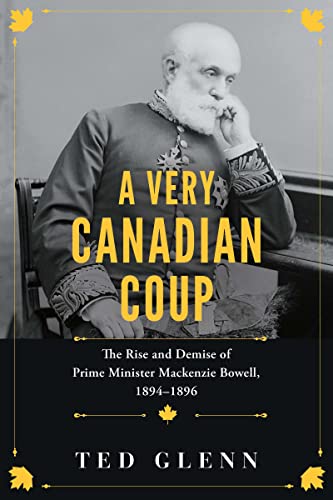 A Very Canadian Coup: The Rise and Demise of Prime Minister MacKenzie Bowell