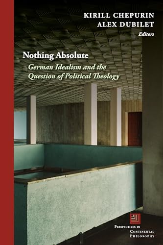 Nothing Absolute : German Idealism and the Question of Political Theology