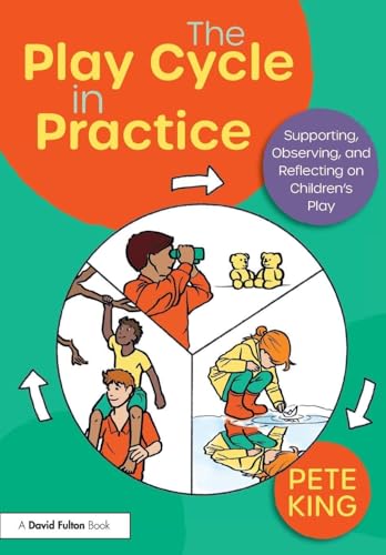 The Play Cycle in Practice : Supporting, Observing, and Reflecting on Children’s Play