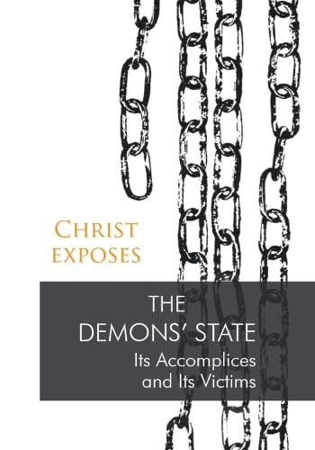 Christ Exposes: The Demons' State : Its Accomplices and Its Victims