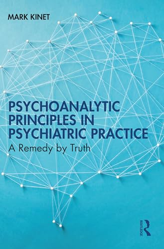 Psychoanalytic Principles in Psychiatric Practice : A Remedy by Truth