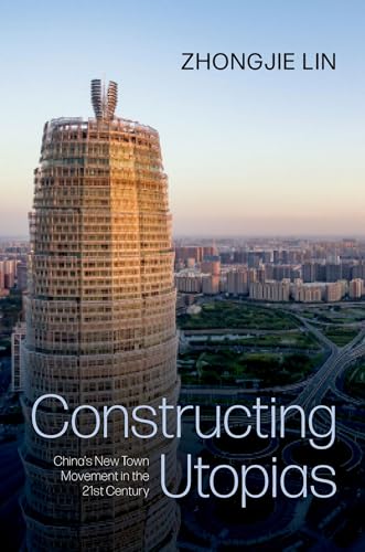 Constructing Utopias : China's New Town Movement in the 21st Century