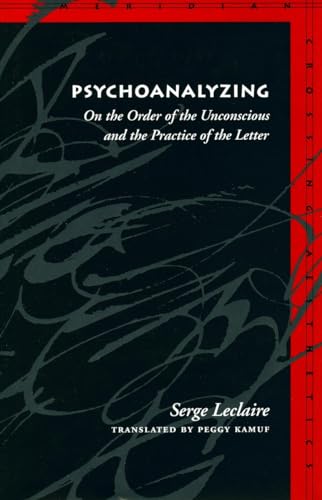 Psychoanalyzing: On the Order of the Unconscious and the Practice of the Letter
