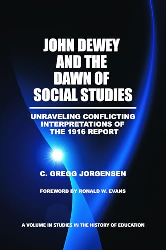 John Dewey and the Dawn of Social Studies : Unraveling Conflicting Interpretations of the 1916 Report