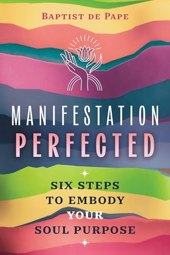 Manifestation Perfected : Six Steps to Embody Your Soul Purpose